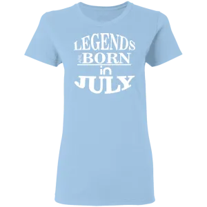 Legends are Born in July Ladies' T-Shirt